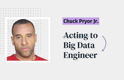 read: From Acting to Big Data Engineer: Chuck Pryor Jr.'s Story